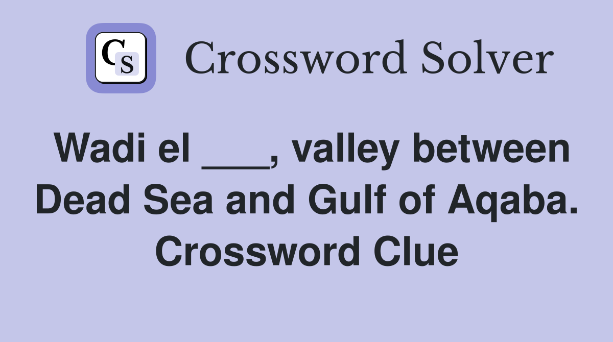 Wadi el ___, valley between Dead Sea and Gulf of Aqaba. Crossword